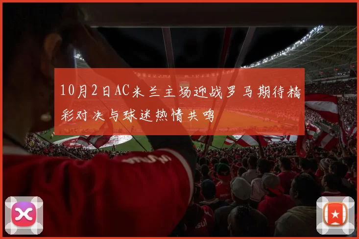 10月2日AC米兰主场迎战罗马期待精彩对决与球迷热情共鸣