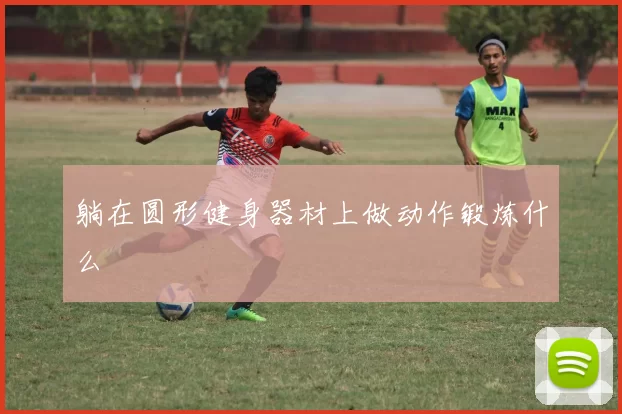 躺在圆形健身器材上做动作锻炼什么