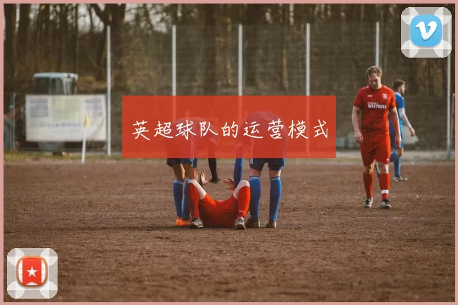 英超球队的运营模式